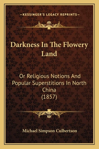Darkness In The Flowery Land: Or Religious Notions And Popular Superstitions In North China (1857)