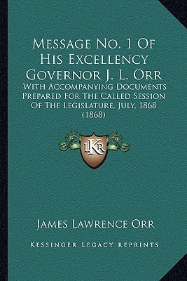 Message No. 1 Of His Excellency Governor J. L. Orr: With Accompanying Documents Prepared For The Called Session Of The Legislature, July, 1868 (1868)