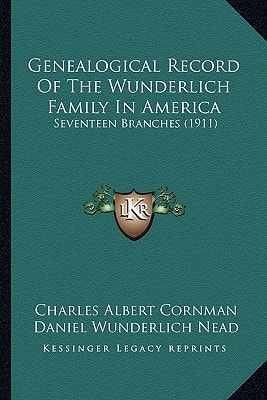 Genealogical Record Of The Wunderlich Family In America: Seventeen Branches (1911)