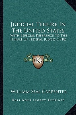 Judicial Tenure In The United States: With Especial Reference To The Tenure Of Federal Judges (1918)