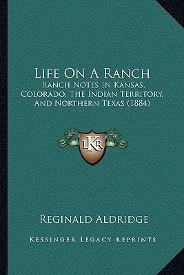 Life On A Ranch: Ranch Notes In Kansas, Colorado, The Indian Territory, And Northern Texas (1884)