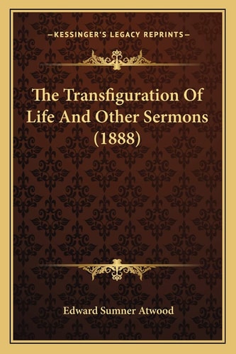 The Transfiguration Of Life And Other Sermons (1888)