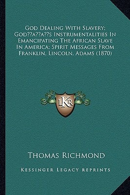 God Dealing With Slavery; God’s Instrumentalities In Emancipating The African Slave In America; Spirit Messages From Franklin, Lincoln, Adams (1870)