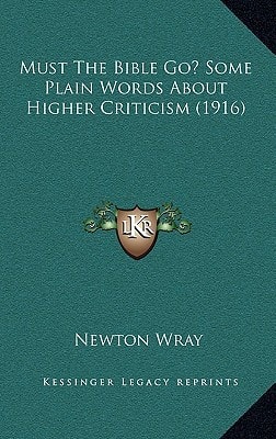 Must The Bible Go? Some Plain Words About Higher Criticism (1916)