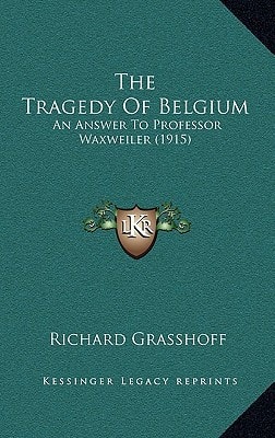 The Tragedy Of Belgium: An Answer To Professor Waxweiler (1915)