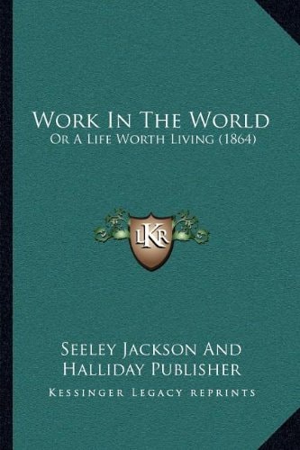 Work In The World: Or A Life Worth Living (1864)