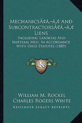 Mechanics’ And Subcontractors’ Liens: Including Laborers And Material Men, In Accordance With Ohio Statutes (1889)