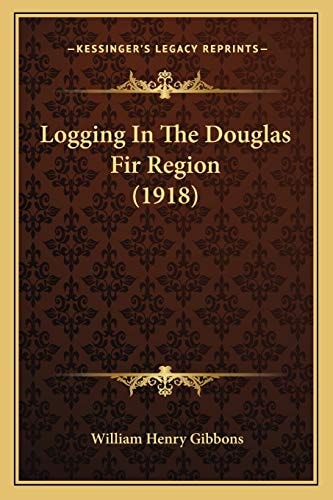 Logging In The Douglas Fir Region (1918)