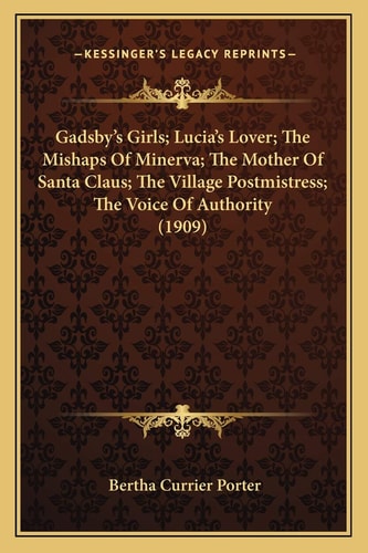 Gadsby’s Girls; Lucia’s Lover; The Mishaps Of Minerva; The Mother Of Santa Claus; The Village Postmistress; The Voice Of Authority (1909)