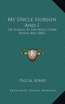 My Uncle Hobson And I: Or Slashes At Life With A Free Broad-Axe (1845)