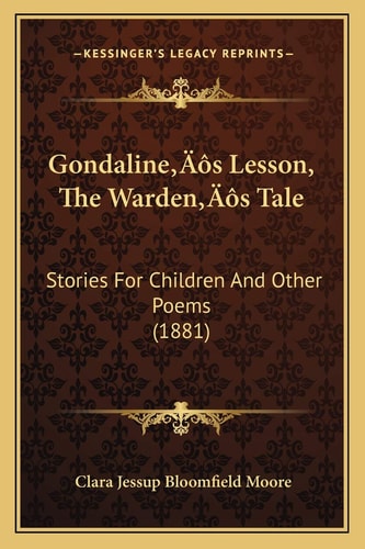 Gondaline’s Lesson, The Warden’s Tale: Stories For Children And Other Poems (1881)