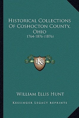Historical Collections Of Coshocton County, Ohio: 1764-1876 (1876)