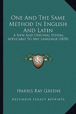 One And The Same Method In English And Latin: A New And Original System, Applicable To Any Language (1870)