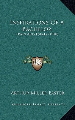 Inspirations Of A Bachelor: Idyls And Ideals (1918)