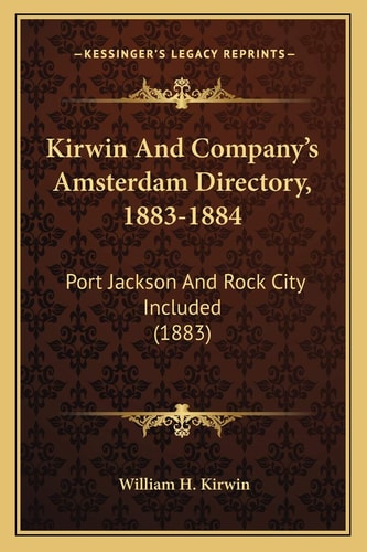 Kirwin And Company’s Amsterdam Directory, 1883-1884: Port Jackson And Rock City Included (1883)