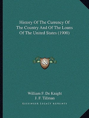 History Of The Currency Of The Country And Of The Loans Of The United States (1900)