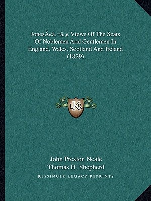 Jones’ Views Of The Seats Of Noblemen And Gentlemen In England, Wales, Scotland And Ireland (1829)