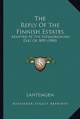 The Reply Of The Finnish Estates: Adopted At The Extraordinary Diet Of 1899 (1900)