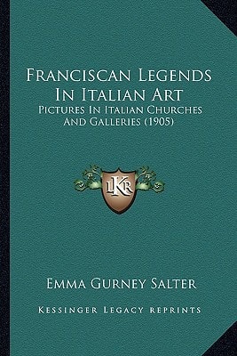 Franciscan Legends In Italian Art: Pictures In Italian Churches And Galleries (1905)