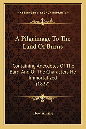 A Pilgrimage To The Land Of Burns: Containing Anecdotes Of The Bard, And Of The Characters He Immortalized (1822)