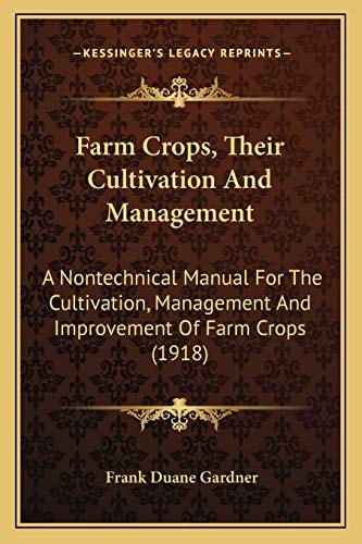 Farm Crops, Their Cultivation And Management: A Nontechnical Manual For The Cultivation, Management And Improvement Of Farm Crops (1918)