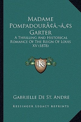 Madame Pompadour’s Garter: A Thrilling And Historical Romance Of The Reign Of Louis XV (1878)