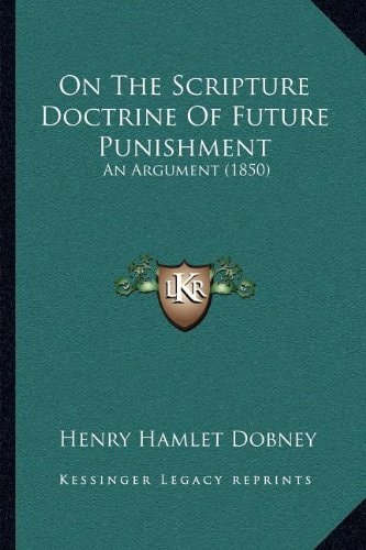 On The Scripture Doctrine Of Future Punishment: An Argument (1850)