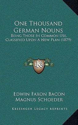One Thousand German Nouns: Being Those In Common Use, Classified Upon A New Plan (1879)