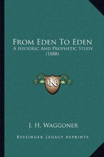 From Eden To Eden: A Historic And Prophetic Study (1888)