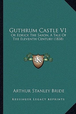 Guthrum Castle V1: Or Edrick The Saxon, A Tale Of The Eleventh Century (1838)