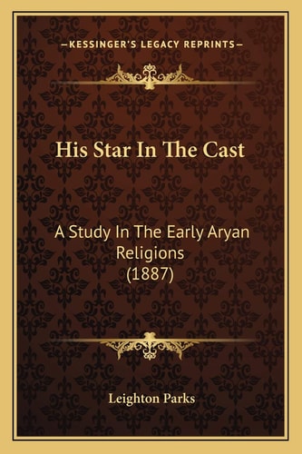 His Star In The Cast: A Study In The Early Aryan Religions (1887)