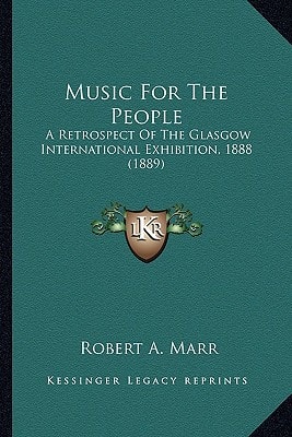 Music For The People: A Retrospect Of The Glasgow International Exhibition, 1888 (1889)