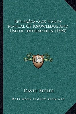 Bepler’s Handy Manual Of Knowledge And Useful Information (1890)
