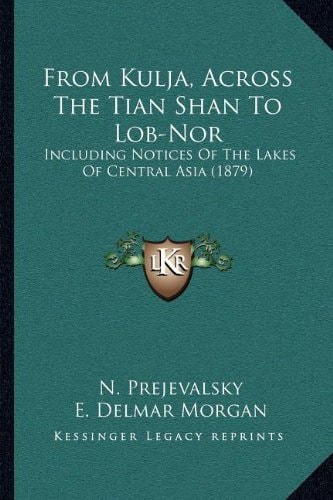 From Kulja, Across The Tian Shan To Lob-Nor: Including Notices Of The Lakes Of Central Asia (1879)