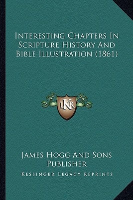 Interesting Chapters In Scripture History And Bible Illustration (1861)