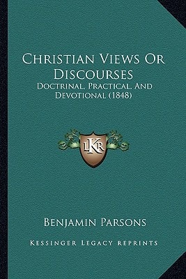 Christian Views Or Discourses: Doctrinal, Practical, And Devotional (1848)