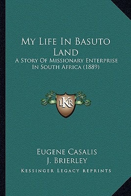My Life In Basuto Land: A Story Of Missionary Enterprise In South Africa (1889)