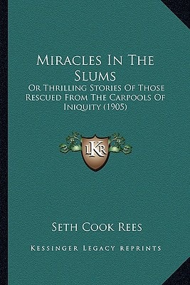 Miracles In The Slums: Or Thrilling Stories Of Those Rescued From The Carpools Of Iniquity (1905)