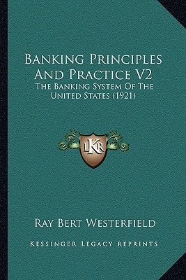 Banking Principles And Practice V2: The Banking System Of The United States (1921)