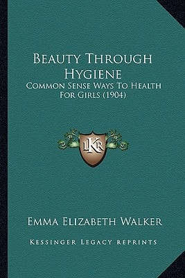 Beauty Through Hygiene: Common Sense Ways To Health For Girls (1904)