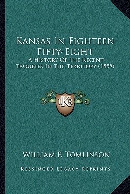 Kansas In Eighteen Fifty-Eight: A History Of The Recent Troubles In The Territory (1859)