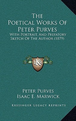 The Poetical Works Of Peter Purves: With Portrait, And Prefatory Sketch Of The Author (1879)