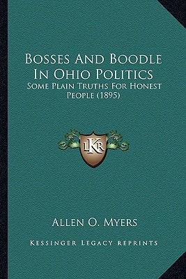Bosses And Boodle In Ohio Politics: Some Plain Truths For Honest People (1895)