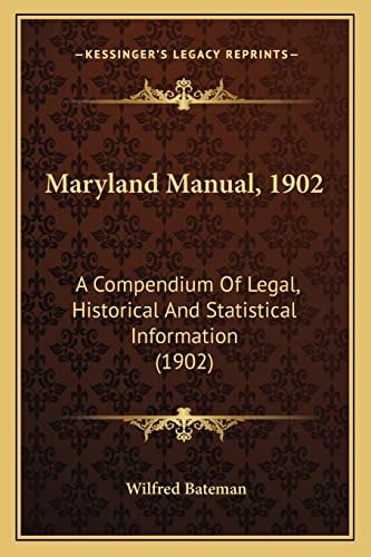 Maryland Manual, 1902: A Compendium Of Legal, Historical And Statistical Information (1902)