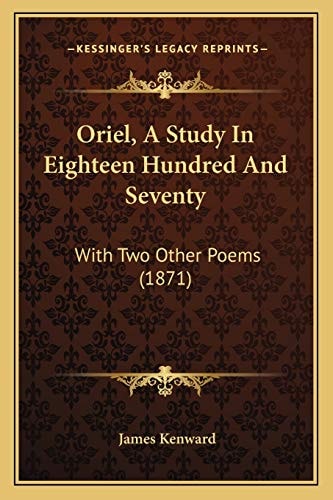 Oriel, A Study In Eighteen Hundred And Seventy: With Two Other Poems (1871)