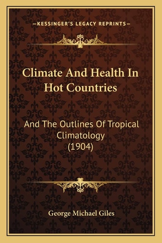 Climate And Health In Hot Countries: And The Outlines Of Tropical Climatology (1904)