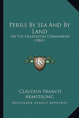 Perils By Sea And By Land: Or The Neapolitan Commander (1865)
