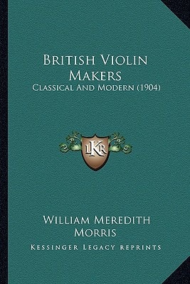 British Violin Makers: Classical And Modern (1904)