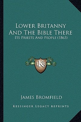 Lower Britanny And The Bible There: Its Priests And People (1863)