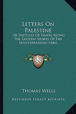 Letters On Palestine: Or Sketches Of Travel Along The Eastern Shores Of The Mediterranean (1846)